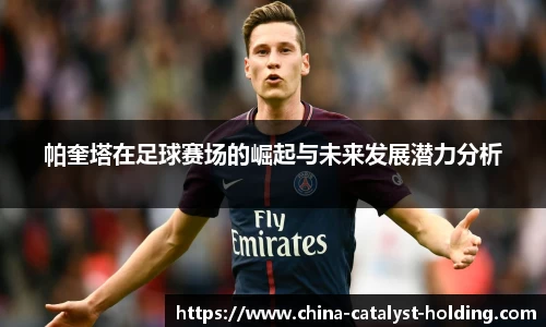 beats365帕奎塔在足球赛场的崛起与未来发展潜力分析